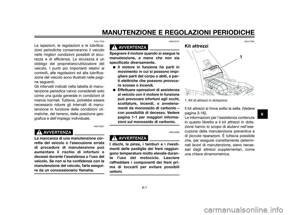 YAMAHA XT660Z 2013  Manuale duso (in Italian) MANUTENZIONE E REGOLAZIONI PERIODICHE
6-1
6
HAU17243
Le ispezioni, le regolazioni e le lubrifica-
zioni periodiche conserveranno il veicolo
nelle migliori condizioni possibili di sicu-
rezza e di effi