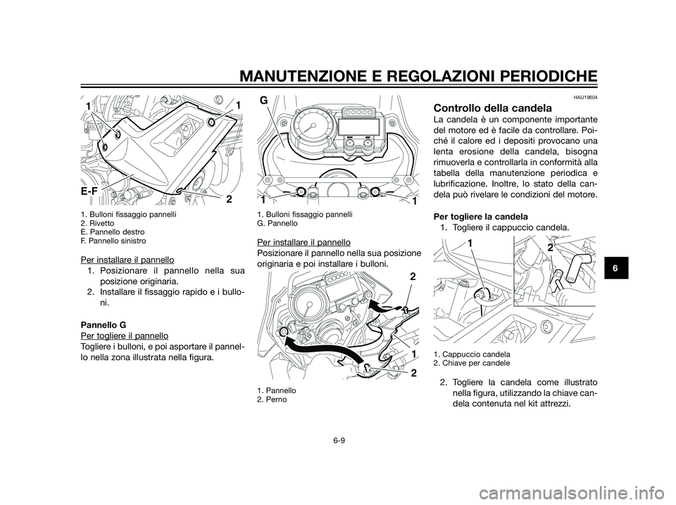 YAMAHA XT660Z 2013 Manuale duso (in Italian) 1. Bulloni fissaggio pannelli
2. Rivetto
E. Pannello destro
F. Pannello sinistro
Per installare il pannello
1. Posizionare il pannello nella sua
posizione originaria.
2. Installare il fissaggio rapido YAMAHA XT660Z 2013 Manuale duso (in Italian) 1. Bulloni fissaggio pannelli
2. Rivetto
E. Pannello destro
F. Pannello sinistro
Per installare il pannello
1. Posizionare il pannello nella sua
posizione originaria.
2. Installare il fissaggio rapido