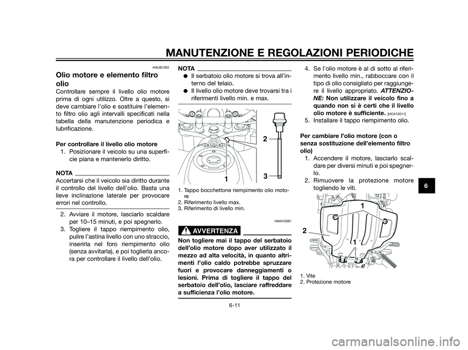 YAMAHA XT660Z 2013 Manuale duso (in Italian) HAUB1561
Olio motore e elemento filtro
olio
Controllare sempre il livello olio motore
prima di ogni utilizzo. Oltre a questo, si
deve cambiare l’olio e sostituire l’elemen-
to filtro olio agli int YAMAHA XT660Z 2013 Manuale duso (in Italian) HAUB1561
Olio motore e elemento filtro
olio
Controllare sempre il livello olio motore
prima di ogni utilizzo. Oltre a questo, si
deve cambiare l’olio e sostituire l’elemen-
to filtro olio agli int