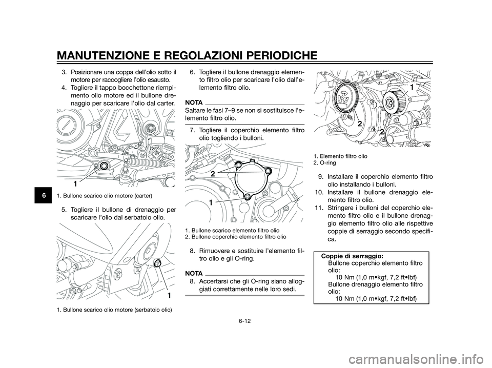 YAMAHA XT660Z 2013 Manuale duso (in Italian) 3. Posizionare una coppa dell’olio sotto il
motore per raccogliere l’olio esausto.
4. Togliere il tappo bocchettone riempi-
mento olio motore ed il bullone dre-
naggio per scaricare l’olio dal c YAMAHA XT660Z 2013 Manuale duso (in Italian) 3. Posizionare una coppa dell’olio sotto il
motore per raccogliere l’olio esausto.
4. Togliere il tappo bocchettone riempi-
mento olio motore ed il bullone dre-
naggio per scaricare l’olio dal c