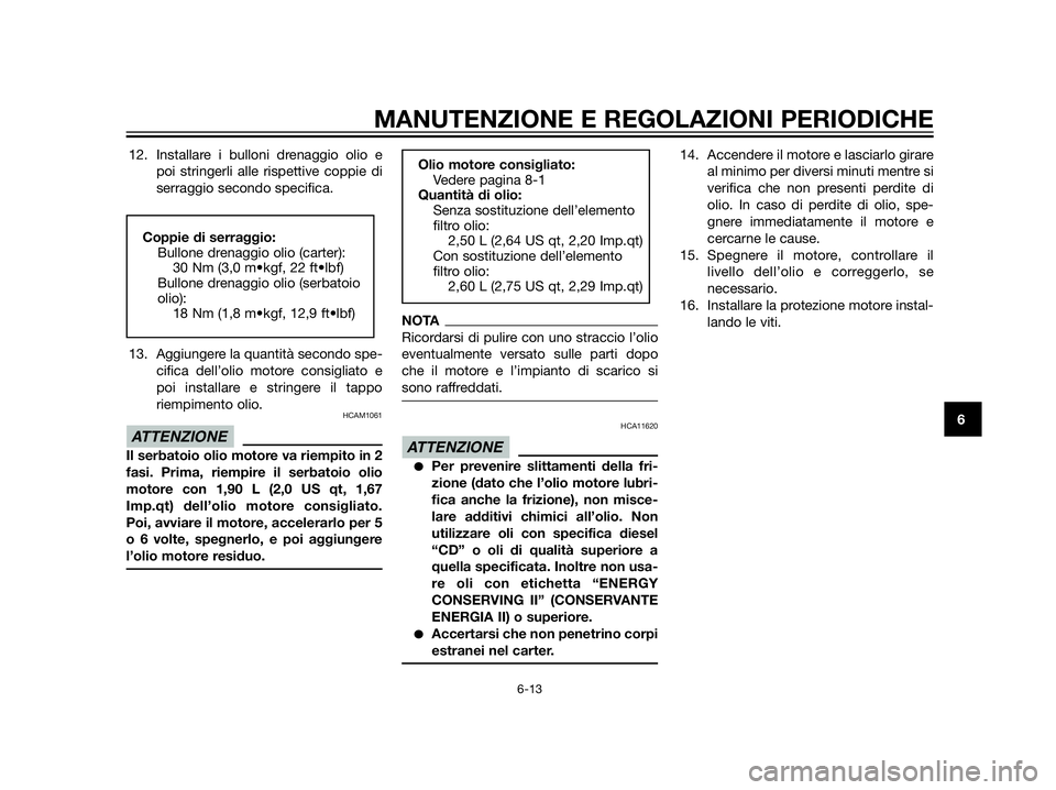 YAMAHA XT660Z 2013 Manuale duso (in Italian) 12. Installare i bulloni drenaggio olio e
poi stringerli alle rispettive coppie di
serraggio secondo specifica.
13. Aggiungere la quantità secondo spe-
cifica dell’olio motore consigliato e
poi ins YAMAHA XT660Z 2013 Manuale duso (in Italian) 12. Installare i bulloni drenaggio olio e
poi stringerli alle rispettive coppie di
serraggio secondo specifica.
13. Aggiungere la quantità secondo spe-
cifica dell’olio motore consigliato e
poi ins