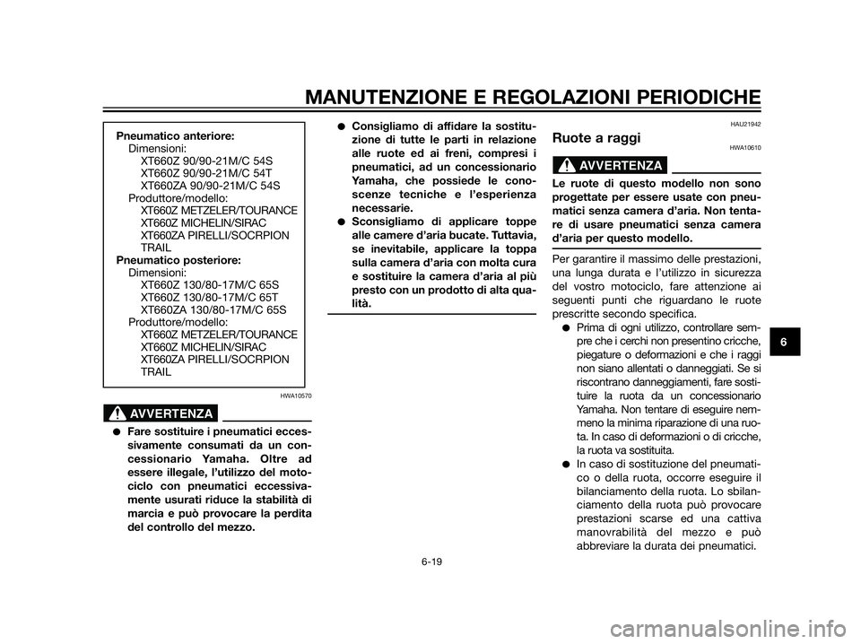 YAMAHA XT660Z 2013  Manuale duso (in Italian) HWA10570
Fare sostituire i pneumatici ecces-
sivamente consumati da un con-
cessionario Yamaha. Oltre ad
essere illegale, l’utilizzo del moto-
ciclo con pneumatici eccessiva-
mente usurati riduce l