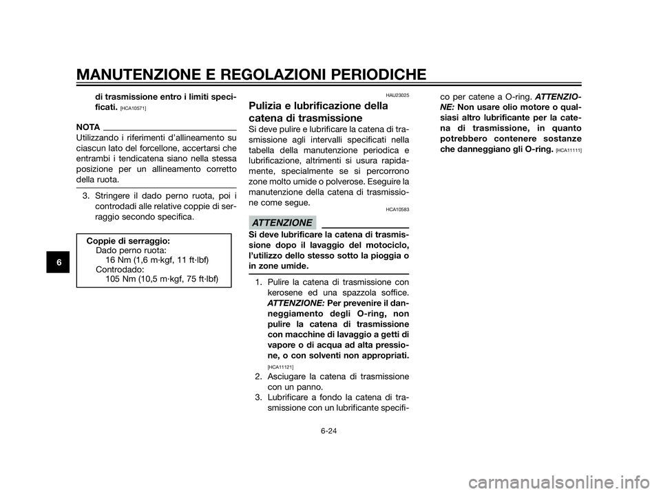 YAMAHA XT660Z 2013  Manuale duso (in Italian) di trasmissione entro i limiti speci-
ficati. 
[HCA10571]
NOTA
Utilizzando i riferimenti d’allineamento su
ciascun lato del forcellone, accertarsi che
entrambi i tendicatena siano nella stessa
posiz