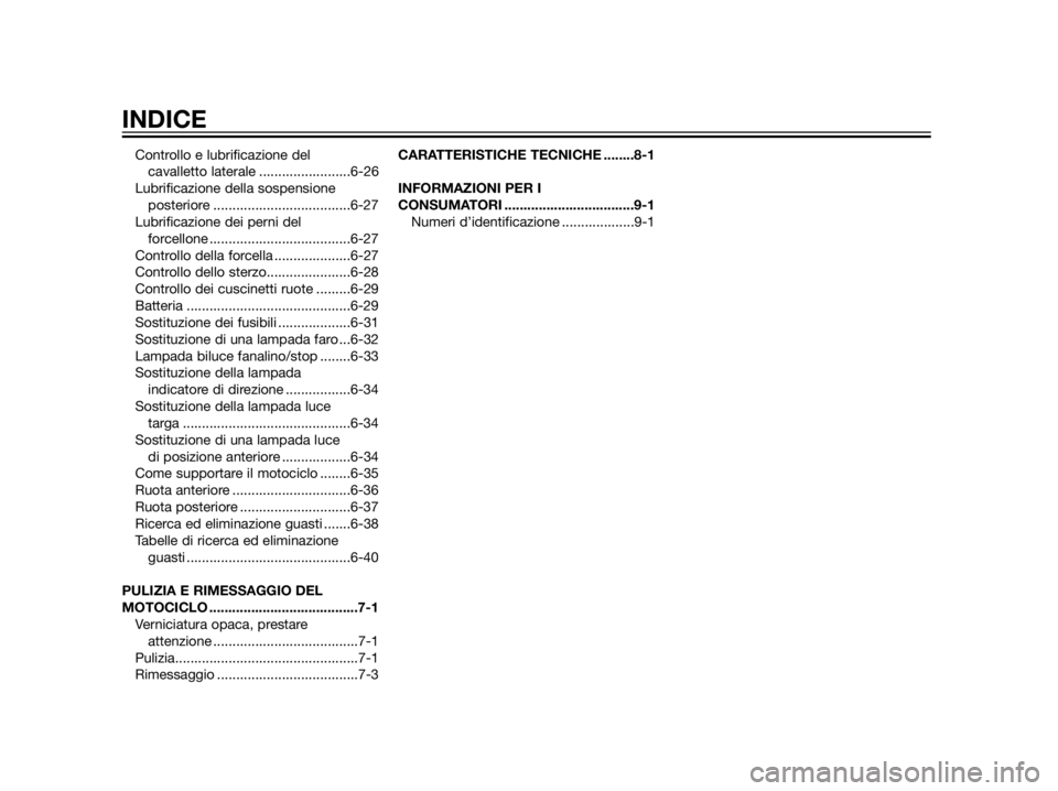 YAMAHA XT660Z 2012  Manuale duso (in Italian) Controllo e lubrificazione del 
cavalletto laterale ........................6-26
Lubrificazione della sospensione
posteriore ....................................6-27
Lubrificazione dei perni del 
forc