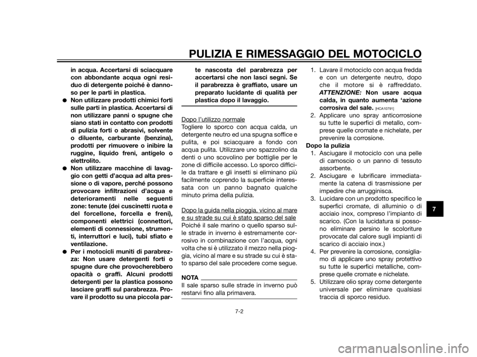 YAMAHA XT660Z 2013  Manuale duso (in Italian) in acqua. Accertarsi di sciacquare
con abbondante acqua ogni resi-
duo di detergente poiché è danno-
so per le parti in plastica.
Non utilizzare prodotti chimici forti
sulle parti in plastica. Acce