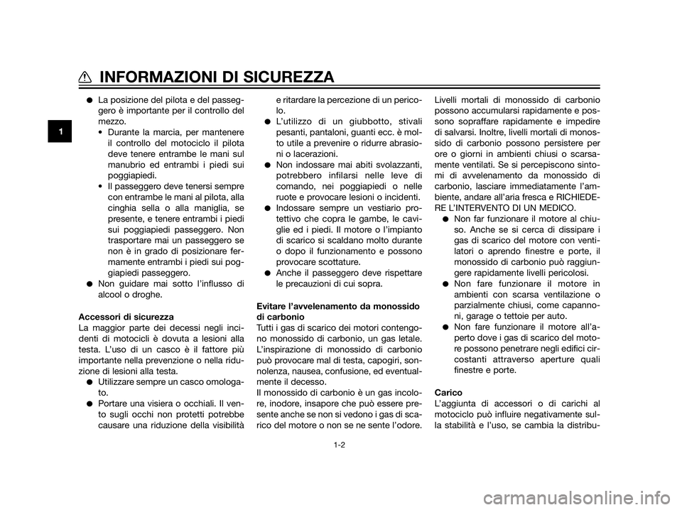 YAMAHA XT660Z 2012  Manuale duso (in Italian) La posizione del pilota e del passeg-
gero è importante per il controllo del
mezzo.
• Durante la marcia, per mantenere
il controllo del motociclo il pilota
deve tenere entrambe le mani sul
manubri