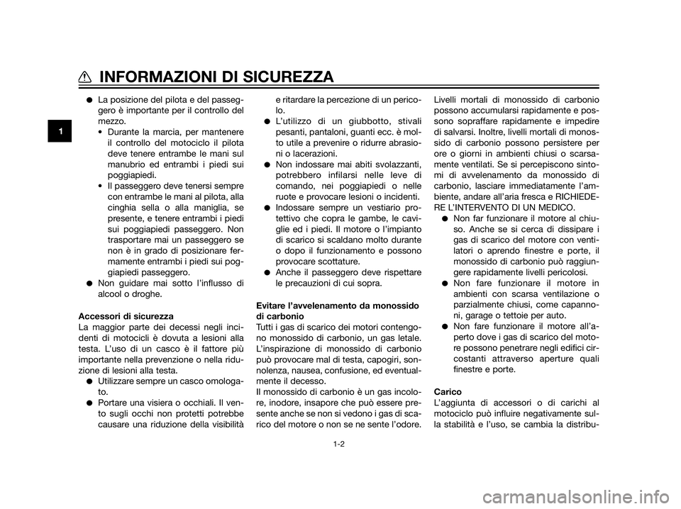 YAMAHA XT660Z 2012  Manuale duso (in Italian) La posizione del pilota e del passeg-
gero è importante per il controllo del
mezzo.
• Durante la marcia, per mantenere
il controllo del motociclo il pilota
deve tenere entrambe le mani sul
manubri