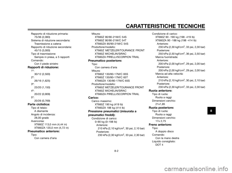 YAMAHA XT660Z 2012  Manuale duso (in Italian) Rapporto di riduzione primaria:
75/36 (2,083)
Sistema di riduzione secondaria:
Trasmissione a catena
Rapporto di riduzione secondaria:
45/15 (3,000)
Tipo di trasmissione:
Sempre in presa, a 5 rapporti