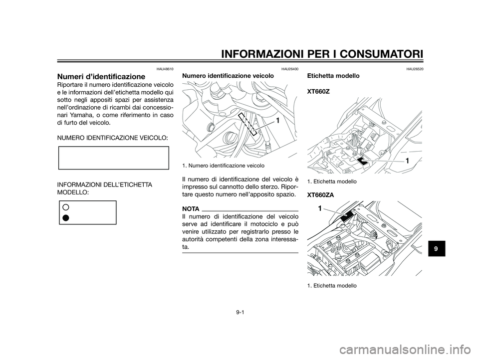YAMAHA XT660Z 2013 Manuale duso (in Italian) HAU48610
Numeri d’identificazione
Riportare il numero identificazione veicolo
e le informazioni dell’etichetta modello qui
sotto negli appositi spazi per assistenza
nell’ordinazione di ricambi d YAMAHA XT660Z 2013 Manuale duso (in Italian) HAU48610
Numeri d’identificazione
Riportare il numero identificazione veicolo
e le informazioni dell’etichetta modello qui
sotto negli appositi spazi per assistenza
nell’ordinazione di ricambi d
