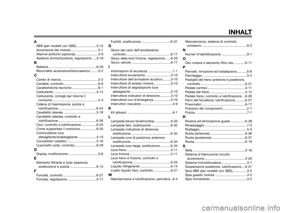 YAMAHA XT660Z 2012  Manuale duso (in Italian) AABS (per modelli con ABS) ......................3-12
Accensione del motore ..............................5-1
Allarme antifurto (optional) .........................3-9
Assieme ammortizzatore, regolazi