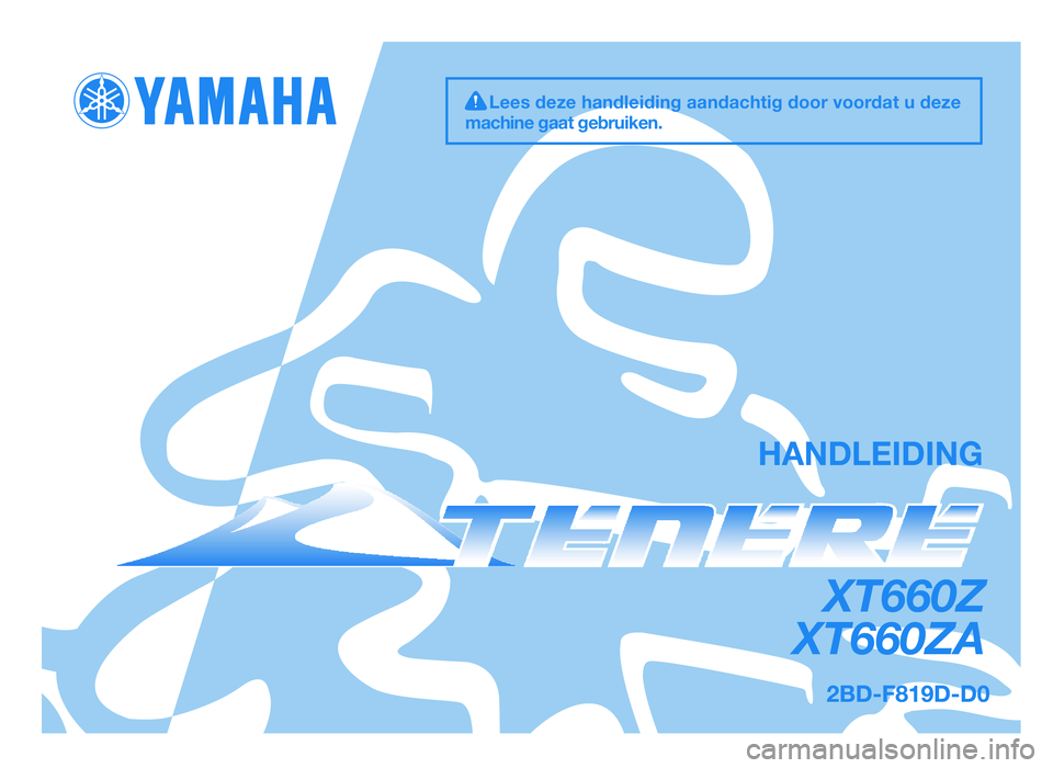YAMAHA XT660Z 2012 Instructieboekje (in Dutch) HANDLEIDING
2
XT660Z
XT660ZA
Lees deze handleiding aandachtig door voordat u deze
machine gaat gebruiken.
56P-F819D-D0 30/6/10 15:51 Página 1
2BD-F819D-D0.indd 131/07/12 10:19 YAMAHA XT660Z 2012 Instructieboekje (in Dutch) HANDLEIDING
2
XT660Z
XT660ZA
Lees deze handleiding aandachtig door voordat u deze
machine gaat gebruiken.
56P-F819D-D0 30/6/10 15:51 Página 1
2BD-F819D-D0.indd 131/07/12 10:19