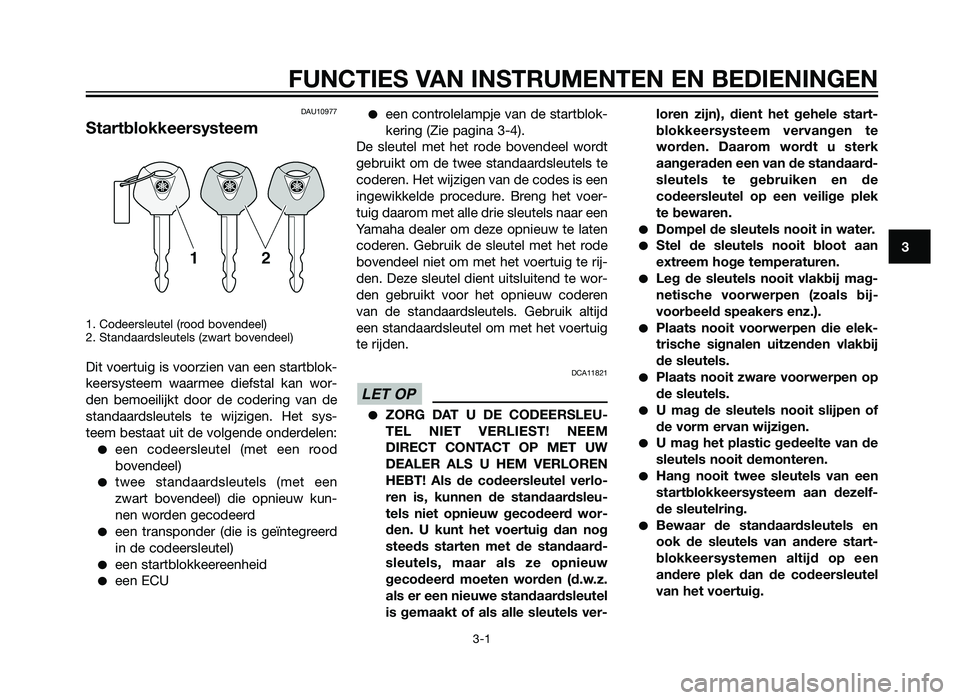 YAMAHA XT660Z 2013  Instructieboekje (in Dutch) DAU10977
Startblokkeersysteem
1. Codeersleutel (rood bovendeel)
2. Standaardsleutels (zwart bovendeel)
Dit voertuig is voorzien van een startblok-
keersysteem waarmee diefstal kan wor-
den bemoeilijkt