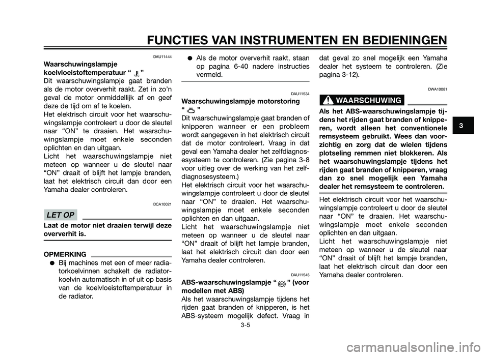 YAMAHA XT660Z 2013 Instructieboekje (in Dutch) DAU11444
Waarschuwingslampje
koelvloeistoftemperatuur “ ”
Dit waarschuwingslampje gaat branden
als de motor oververhit raakt. Zet in zo’n
geval de motor onmiddellijk af en geef
deze de tijd om a YAMAHA XT660Z 2013 Instructieboekje (in Dutch) DAU11444
Waarschuwingslampje
koelvloeistoftemperatuur “ ”
Dit waarschuwingslampje gaat branden
als de motor oververhit raakt. Zet in zo’n
geval de motor onmiddellijk af en geef
deze de tijd om a