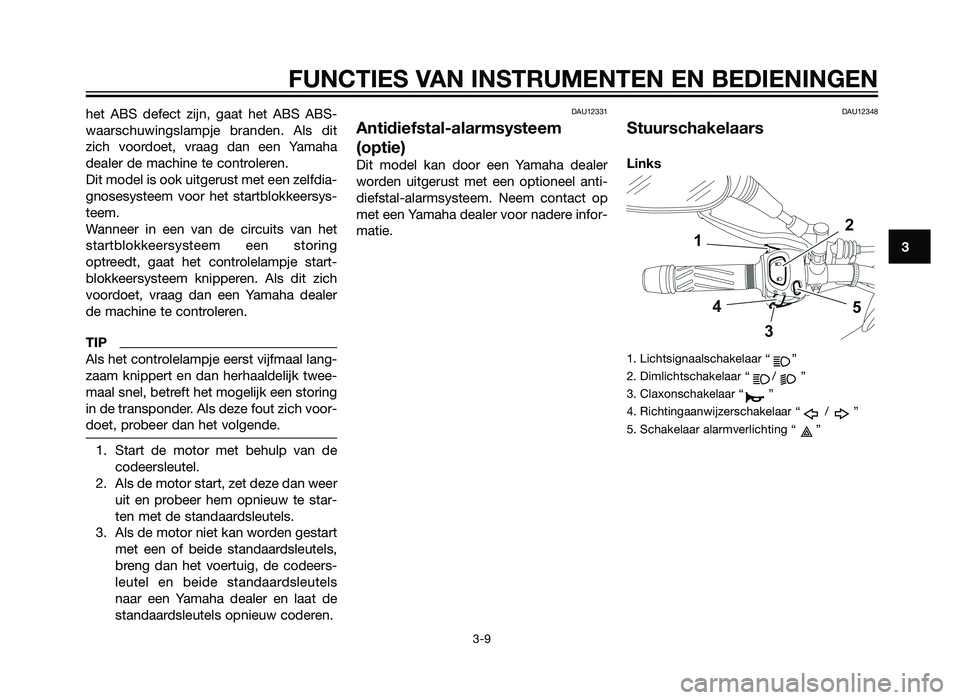 YAMAHA XT660Z 2013 Instructieboekje (in Dutch) het ABS defect zijn, gaat het ABS ABS-
waarschuwingslampje branden. Als dit
zich voordoet, vraag dan een Yamaha
dealer de machine te controleren.
Dit model is ook uitgerust met een zelfdia-
gnosesyste YAMAHA XT660Z 2013 Instructieboekje (in Dutch) het ABS defect zijn, gaat het ABS ABS-
waarschuwingslampje branden. Als dit
zich voordoet, vraag dan een Yamaha
dealer de machine te controleren.
Dit model is ook uitgerust met een zelfdia-
gnosesyste