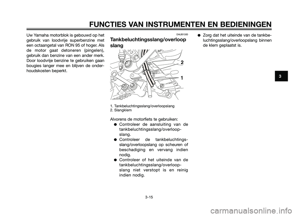 YAMAHA XT660Z 2013 Instructieboekje (in Dutch) Uw Yamaha motorblok is gebouwd op het
gebruik van loodvrije superbenzine met
een octaangetal van RON 95 of hoger. Als
de motor gaat detoneren (pingelen),
gebruik dan benzine van een ander merk.
Door l YAMAHA XT660Z 2013 Instructieboekje (in Dutch) Uw Yamaha motorblok is gebouwd op het
gebruik van loodvrije superbenzine met
een octaangetal van RON 95 of hoger. Als
de motor gaat detoneren (pingelen),
gebruik dan benzine van een ander merk.
Door l