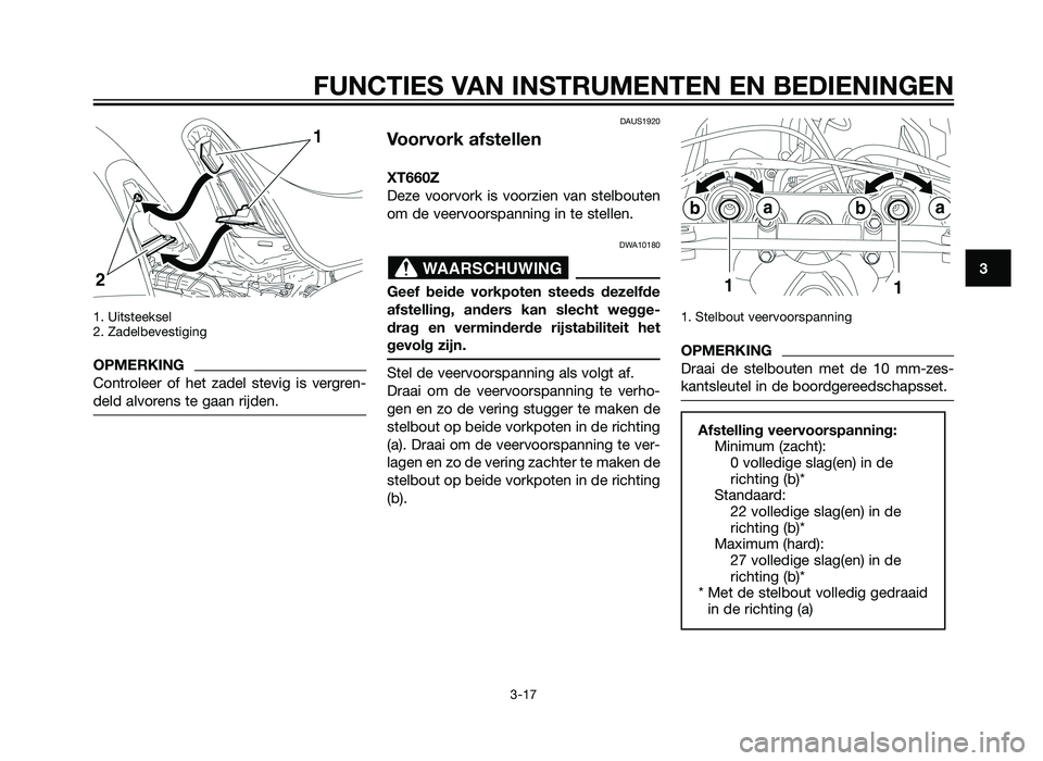 YAMAHA XT660Z 2013 Instructieboekje (in Dutch) 1. Uitsteeksel
2. Zadelbevestiging
OPMERKING
Controleer of het zadel stevig is vergren-
deld alvorens te gaan rijden.
DAUS1920
Voorvork afstellen
XT660Z
Deze voorvork is voorzien van stelbouten
om de YAMAHA XT660Z 2013 Instructieboekje (in Dutch) 1. Uitsteeksel
2. Zadelbevestiging
OPMERKING
Controleer of het zadel stevig is vergren-
deld alvorens te gaan rijden.
DAUS1920
Voorvork afstellen
XT660Z
Deze voorvork is voorzien van stelbouten
om de