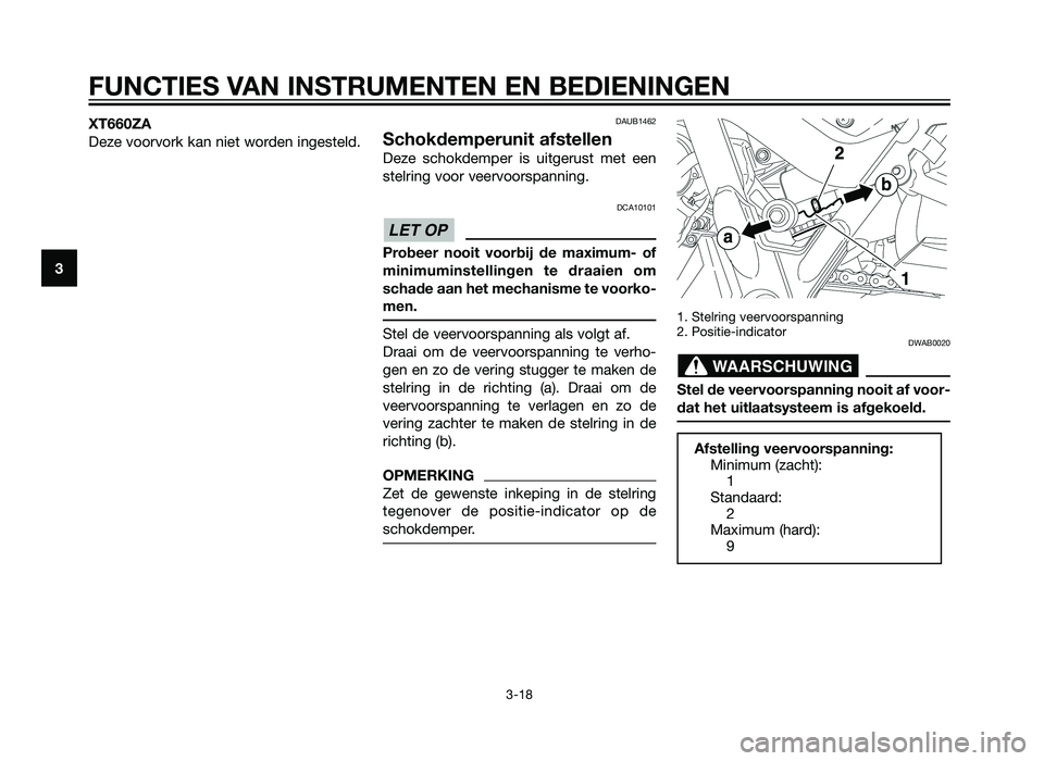 YAMAHA XT660Z 2013  Instructieboekje (in Dutch) XT660ZA
Deze voorvork kan niet worden ingesteld.DAUB1462
Schokdemperunit afstellen
Deze schokdemper is uitgerust met een
stelring voor veervoorspanning.
DCA10101
Probeer nooit voorbij de maximum- of
m