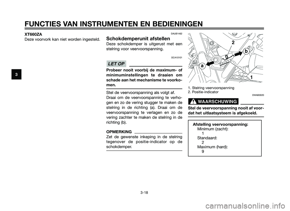 YAMAHA XT660Z 2013 Instructieboekje (in Dutch) XT660ZA
Deze voorvork kan niet worden ingesteld.DAUB1462
Schokdemperunit afstellen
Deze schokdemper is uitgerust met een
stelring voor veervoorspanning.
DCA10101
Probeer nooit voorbij de maximum- of
m YAMAHA XT660Z 2013 Instructieboekje (in Dutch) XT660ZA
Deze voorvork kan niet worden ingesteld.DAUB1462
Schokdemperunit afstellen
Deze schokdemper is uitgerust met een
stelring voor veervoorspanning.
DCA10101
Probeer nooit voorbij de maximum- of
m