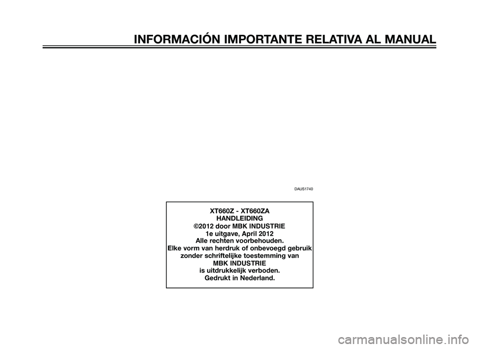 YAMAHA XT660Z 2013  Instructieboekje (in Dutch) DAUS1740
XT660Z - XT660ZAHANDLEIDING
            ©2012 door MBK INDUSTRIE  1e uitgave, April 2012
Alle rechten voorbehouden.
Elke vorm van herdruk of onbevoegd gebruik  zonder schriftelijke toestemmi