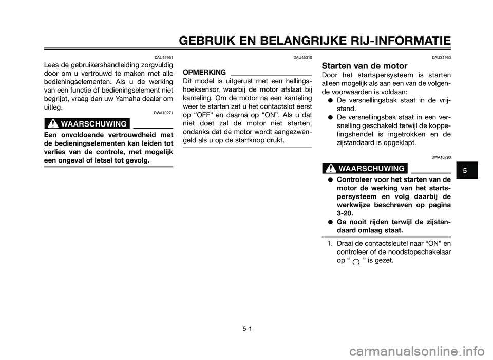 YAMAHA XT660Z 2013 Instructieboekje (in Dutch) DAU15951
Lees de gebruikershandleiding zorgvuldig
door om u vertrouwd te maken met alle
bedieningselementen. Als u de werking
van een functie of bedieningselement niet
begrijpt, vraag dan uw Yamaha de YAMAHA XT660Z 2013 Instructieboekje (in Dutch) DAU15951
Lees de gebruikershandleiding zorgvuldig
door om u vertrouwd te maken met alle
bedieningselementen. Als u de werking
van een functie of bedieningselement niet
begrijpt, vraag dan uw Yamaha de