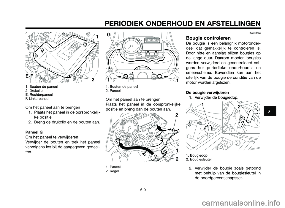 YAMAHA XT660Z 2013  Instructieboekje (in Dutch) 1. Bouten de paneel
2. Drukclip
E. Rechterpaneel
F. Linkerpaneel
Om het paneel aan te brengen
1. Plaats het paneel in de oorspronkelij-ke positie.
2. Breng de drukclip en de bouten aan.
Paneel G
Om he