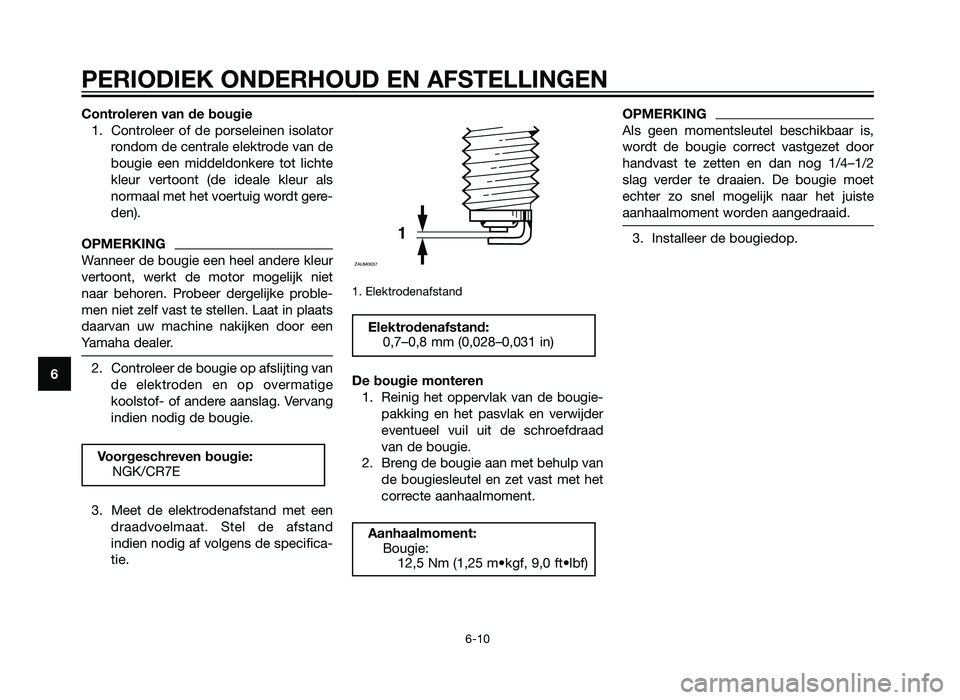 YAMAHA XT660Z 2013  Instructieboekje (in Dutch) Controleren van de bougie1. Controleer of de porseleinen isolator rondom de centrale elektrode van de
bougie een middeldonkere tot lichte
kleur vertoont (de ideale kleur als
normaal met het voertuig w