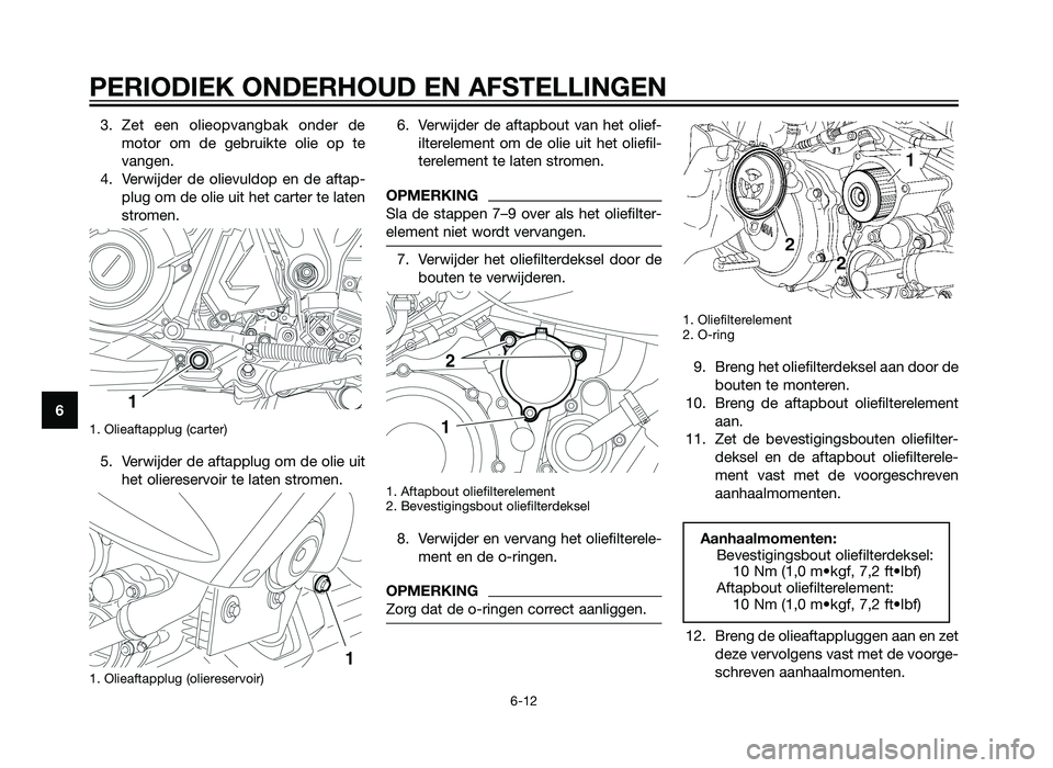 YAMAHA XT660Z 2013  Instructieboekje (in Dutch) 3. Zet een olieopvangbak onder demotor om de gebruikte olie op te
vangen.
4. Verwijder de olievuldop en de aftap- plug om de olie uit het carter te laten
stromen.
1. Olieaftapplug (carter) 
5. Verwijd