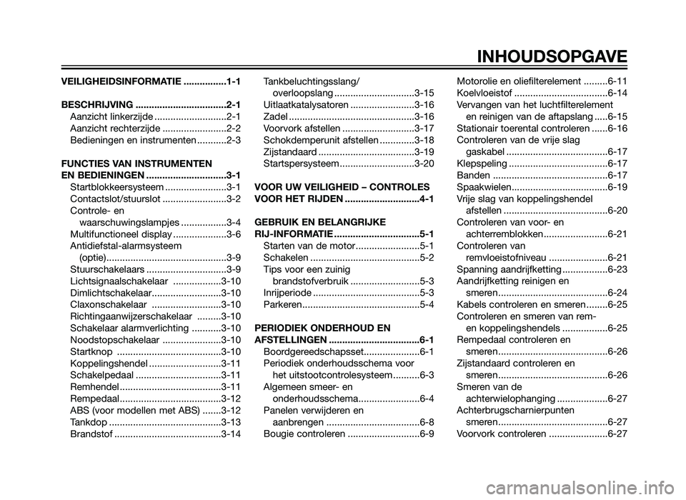 YAMAHA XT660Z 2013  Instructieboekje (in Dutch) VEILIGHEIDSINFORMATIE ................1-1
BESCHRIJVING ..................................2-1Aanzicht linkerzijde ...........................2-1
Aanzicht rechterzijde ........................2-2
Bedien