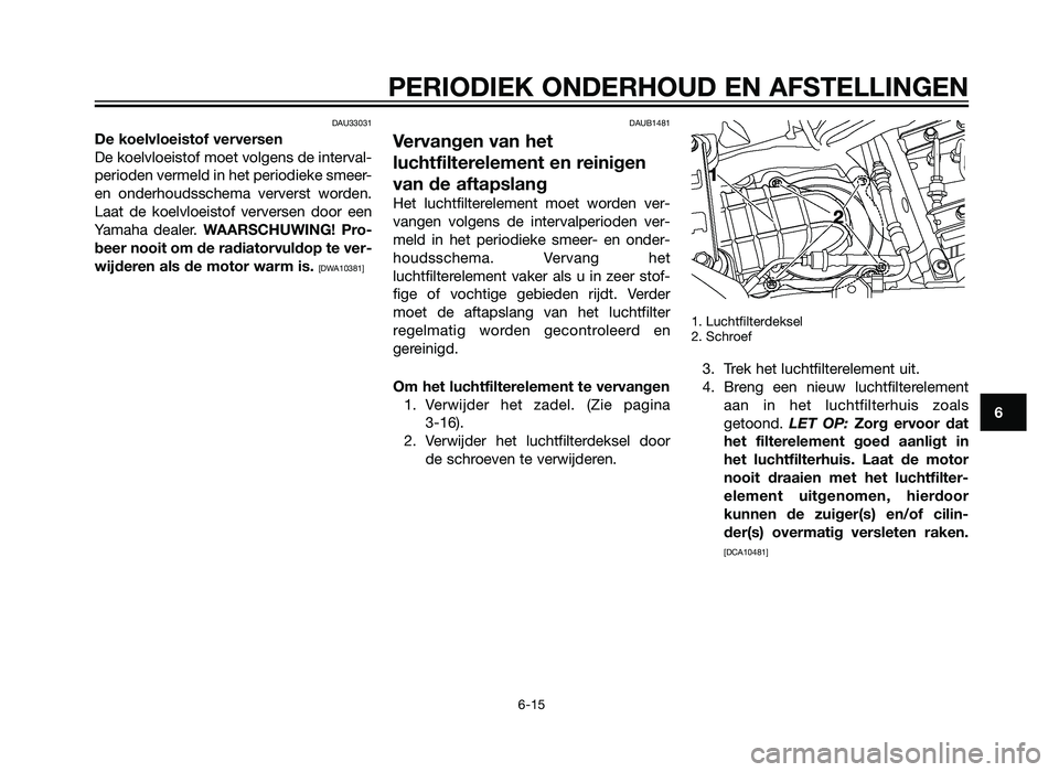 YAMAHA XT660Z 2013 Instructieboekje (in Dutch) DAU33031
De koelvloeistof verversen
De koelvloeistof moet volgens de interval-
perioden vermeld in het periodieke smeer-
en onderhoudsschema ververst worden.
Laat de koelvloeistof verversen door een
Y YAMAHA XT660Z 2013 Instructieboekje (in Dutch) DAU33031
De koelvloeistof verversen
De koelvloeistof moet volgens de interval-
perioden vermeld in het periodieke smeer-
en onderhoudsschema ververst worden.
Laat de koelvloeistof verversen door een
Y