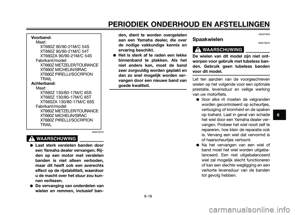 YAMAHA XT660Z 2013  Instructieboekje (in Dutch) DWA10570
�Laat sterk versleten banden door
een Yamaha dealer vervangen. Rij-
den op een motor met versleten
banden is niet alleen verboden,
maar dit heeft ook een averechts
effect op de rijstabiliteit