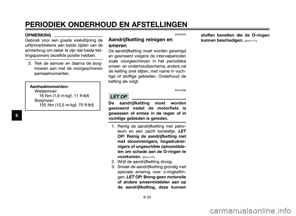 YAMAHA XT660Z 2013  Instructieboekje (in Dutch) OPMERKING
Gebruik voor een goede wieluitlijning de
uitlijnmerktekens aan beide zijden van de
achterbrug om zeker te zijn dat beide ket-
tingspanners dezelfde positie hebben.
3. Trek de asmoer en daarn