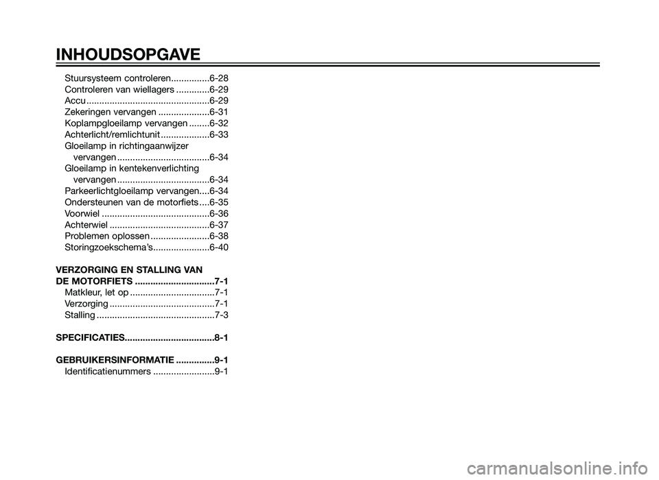 YAMAHA XT660Z 2013  Instructieboekje (in Dutch) Stuursysteem controleren...............6-28
Controleren van wiellagers .............6-29
Accu ................................................6-29
Zekeringen vervangen ....................6-31
Koplamp