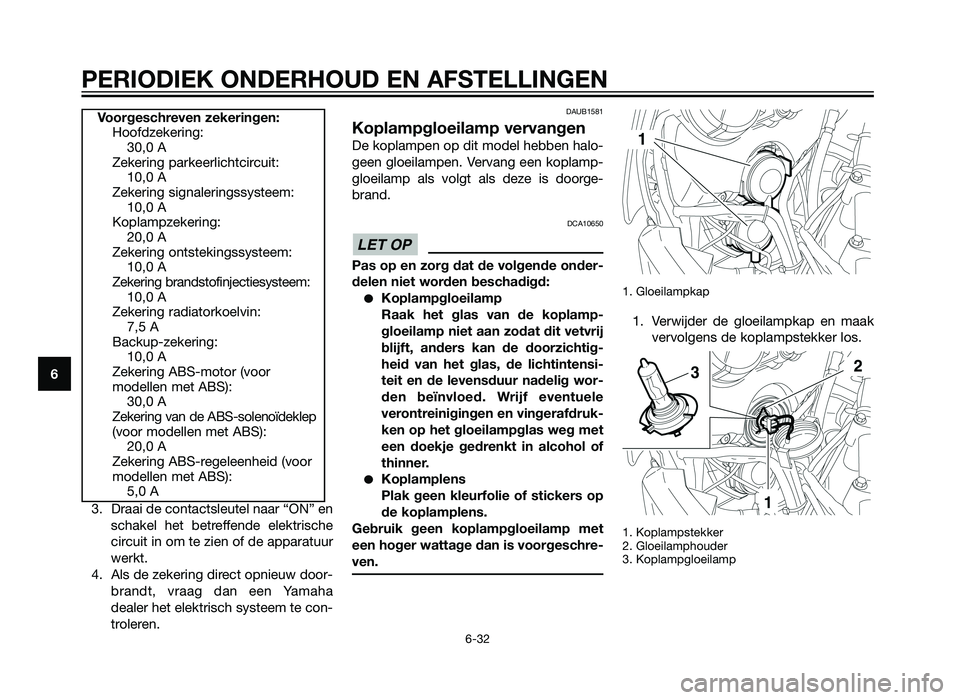YAMAHA XT660Z 2013  Instructieboekje (in Dutch) 3. Draai de contactsleutel naar “ON” enschakel het betreffende elektrische
circuit in om te zien of de apparatuur
werkt.
4. Als de zekering direct opnieuw door- brandt, vraag dan een Yamaha
dealer