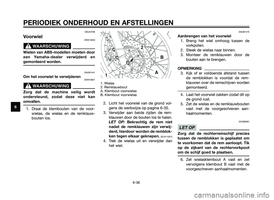 YAMAHA XT660Z 2013 Instructieboekje (in Dutch) DAU44790
VoorwielDWA14840
Wielen van ABS-modellen moeten door
een Yamaha-dealer verwijderd en
gemonteerd worden.
DAUB1441
Om het voorwiel te verwijderenDWA10821
Zorg dat de machine veilig wordt
onders YAMAHA XT660Z 2013 Instructieboekje (in Dutch) DAU44790
VoorwielDWA14840
Wielen van ABS-modellen moeten door
een Yamaha-dealer verwijderd en
gemonteerd worden.
DAUB1441
Om het voorwiel te verwijderenDWA10821
Zorg dat de machine veilig wordt
onders