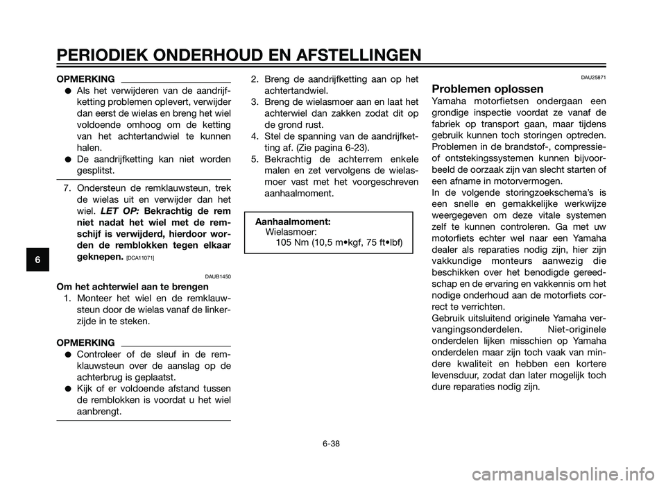 YAMAHA XT660Z 2013  Instructieboekje (in Dutch) OPMERKING
�Als het verwijderen van de aandrijf-
ketting problemen oplevert, verwijder
dan eerst de wielas en breng het wiel
voldoende omhoog om de ketting
van het achtertandwiel te kunnen
halen.
�De a