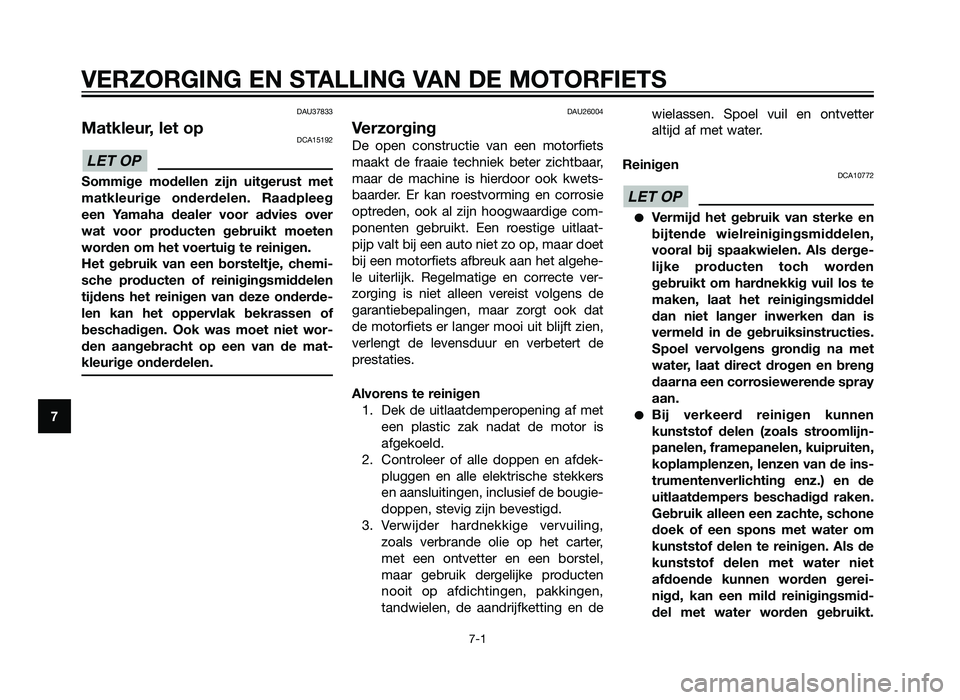 YAMAHA XT660Z 2013  Instructieboekje (in Dutch) DAU37833
Matkleur, let opDCA15192
Sommige modellen zijn uitgerust met
matkleurige onderdelen. Raadpleeg
een Yamaha dealer voor advies over
wat voor producten gebruikt moeten
worden om het voertuig te 