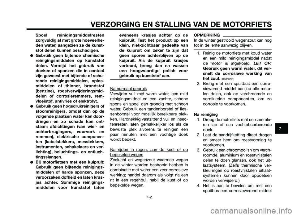 YAMAHA XT660Z 2013  Instructieboekje (in Dutch) Spoel reinigingsmiddelresten
zorgvuldig af met grote hoeveelhe-
den water, aangezien ze de kunst-
stof delen kunnen beschadigen.
�Gebruik geen bijtende chemische
reinigingsmiddelen op kunststof
delen.