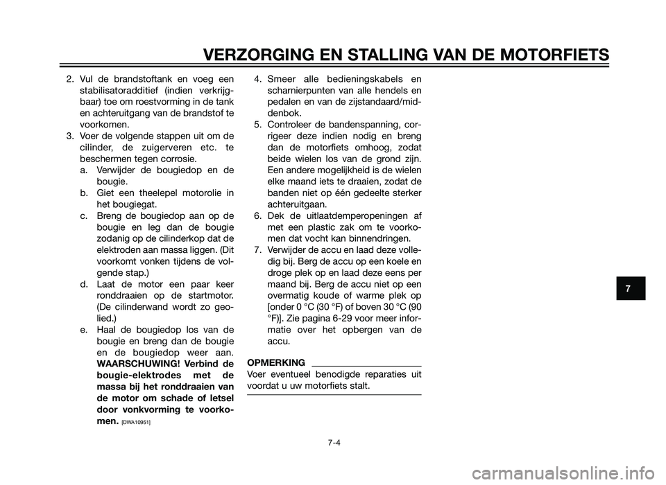 YAMAHA XT660Z 2012 Instructieboekje (in Dutch) 2. Vul de brandstoftank en voeg eenstabilisatoradditief (indien verkrijg-
baar) toe om roestvorming in de tank
en achteruitgang van de brandstof te
voorkomen.
3. Voer de volgende stappen uit om de cil YAMAHA XT660Z 2012 Instructieboekje (in Dutch) 2. Vul de brandstoftank en voeg eenstabilisatoradditief (indien verkrijg-
baar) toe om roestvorming in de tank
en achteruitgang van de brandstof te
voorkomen.
3. Voer de volgende stappen uit om de cil