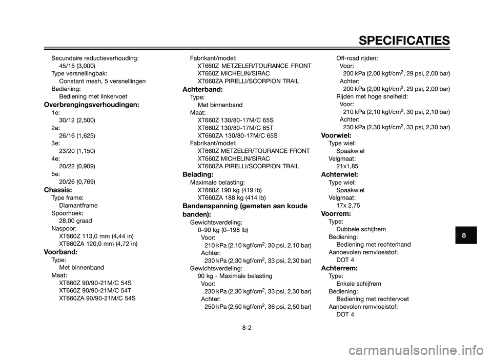 YAMAHA XT660Z 2013  Instructieboekje (in Dutch) Secundaire reductieverhouding:45/15 (3,000)
Type versnellingbak: Constant mesh, 5 versnellingen
Bediening: Bediening met linkervoet
Overbrengingsverhoudingen:1e:30/12 (2,500)
2e: 26/16 (1,625)
3e: 23/