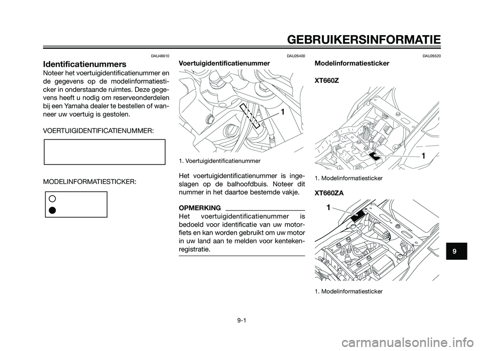 YAMAHA XT660Z 2013  Instructieboekje (in Dutch) DAU48610
Identificatienummers
Noteer het voertuigidentificatienummer en
de gegevens op de modelinformatiesti-
cker in onderstaande ruimtes. Deze gege-
vens heeft u nodig om reserveonderdelen
bij een Y
