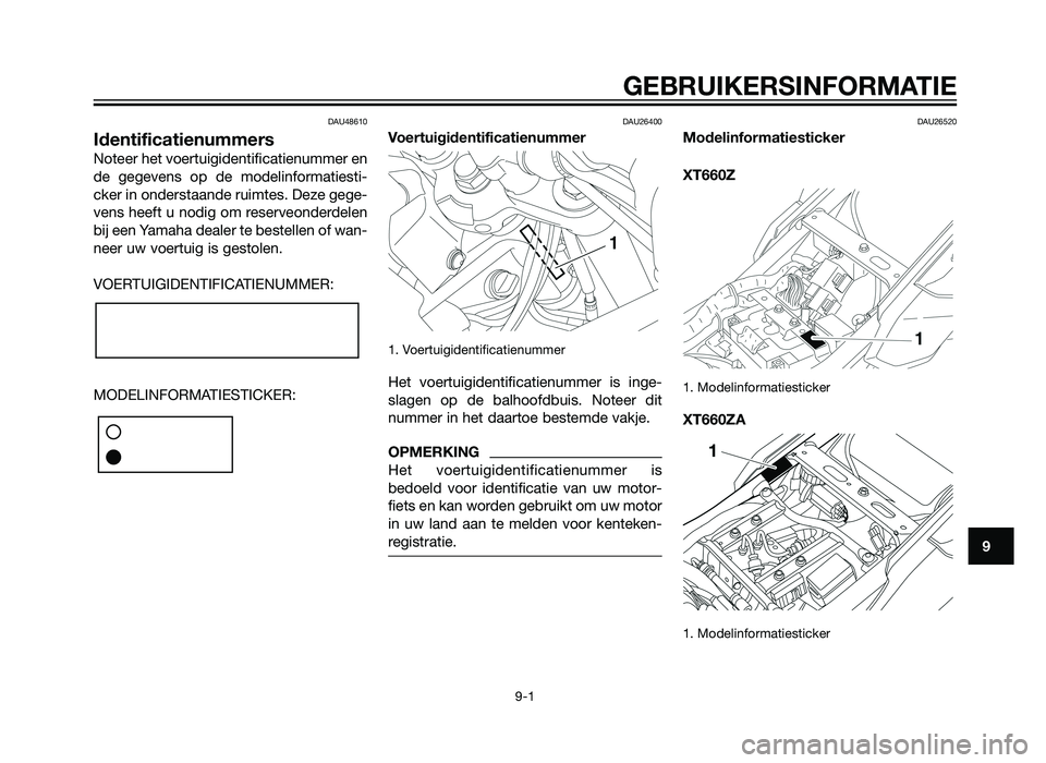 YAMAHA XT660Z 2012 Instructieboekje (in Dutch) DAU48610
Identificatienummers
Noteer het voertuigidentificatienummer en
de gegevens op de modelinformatiesti-
cker in onderstaande ruimtes. Deze gege-
vens heeft u nodig om reserveonderdelen
bij een Y YAMAHA XT660Z 2012 Instructieboekje (in Dutch) DAU48610
Identificatienummers
Noteer het voertuigidentificatienummer en
de gegevens op de modelinformatiesti-
cker in onderstaande ruimtes. Deze gege-
vens heeft u nodig om reserveonderdelen
bij een Y