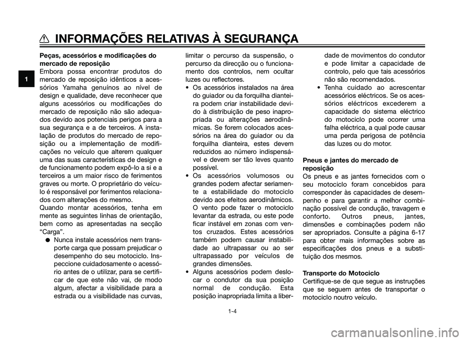 YAMAHA XT660Z 2012  Manual de utilização (in Portuguese) Peças, acessórios e modificações do
mercado de reposição
Embora possa encontrar produtos do
mercado de reposição idênticos a aces-
sórios Yamaha genuínos ao nível de
design e qualidade, de