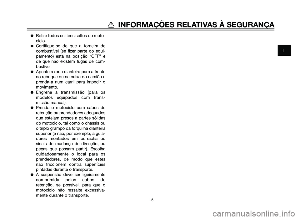 YAMAHA XT660Z 2012  Manual de utilização (in Portuguese) �Retire todos os itens soltos do moto-
ciclo.
�Certifique-se de que a torneira de
combustível (se fizer parte do equi-
pamento) está na posição “OFF” e
de que não existem fugas de com-
bustí