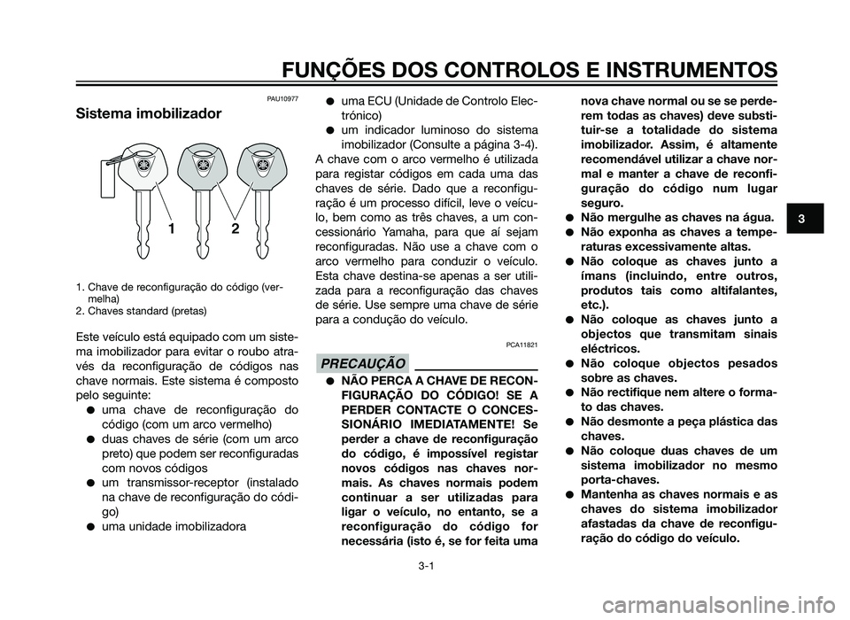 YAMAHA XT660Z 2012  Manual de utilização (in Portuguese) PAU10977
Sistema imobilizador
1. Chave de reconfiguração do código (ver-melha)
2. Chaves standard (pretas)
Este veículo está equipado com um siste-
ma imobilizador para evitar o roubo atra-
vés 