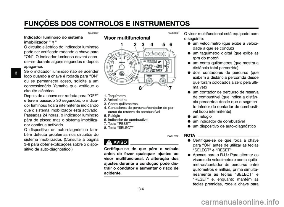 YAMAHA XT660Z 2012 Manual de utilização (in Portuguese) PAU26877
Indicador luminoso do sistema
imobilizador “ ”
O circuito eléctrico do indicador luminoso
pode ser verificado rodando a chave para
“ON”. O indicador luminoso deverá acen-
der-se dur YAMAHA XT660Z 2012 Manual de utilização (in Portuguese) PAU26877
Indicador luminoso do sistema
imobilizador “ ”
O circuito eléctrico do indicador luminoso
pode ser verificado rodando a chave para
“ON”. O indicador luminoso deverá acen-
der-se dur