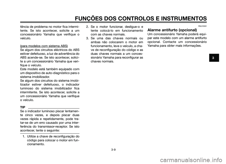 YAMAHA XT660Z 2012 Manual de utilização (in Portuguese) tência de problema no motor fica intermi-
tente. Se isto acontecer, solicite a um
concessionário Yamaha que verifique o
veículo.
(para modelos com sistema ABS)
Se algum dos circuitos eléctricos do YAMAHA XT660Z 2012 Manual de utilização (in Portuguese) tência de problema no motor fica intermi-
tente. Se isto acontecer, solicite a um
concessionário Yamaha que verifique o
veículo.
(para modelos com sistema ABS)
Se algum dos circuitos eléctricos do