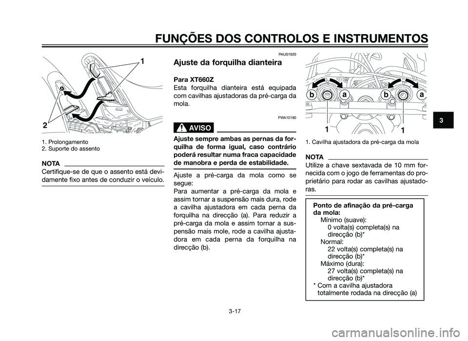 YAMAHA XT660Z 2012  Manual de utilização (in Portuguese) 1. Prolongamento
2. Suporte do assento
NOTA
Certifique-se de que o assento está devi-
damente fixo antes de conduzir o veículo.
PAUS1920
Ajuste da forquilha dianteira
Para XT660Z
Esta forquilha dian