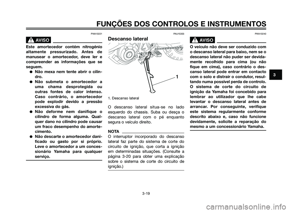 YAMAHA XT660Z 2012  Manual de utilização (in Portuguese) PWA10221
SBL00037.eps”)>
Este amortecedor contém nitrogénio
altamente pressurizado. Antes de
manusear o amortecedor, deve ler e
compreender as informações que se
seguem.
�Não mexa nem tente abr