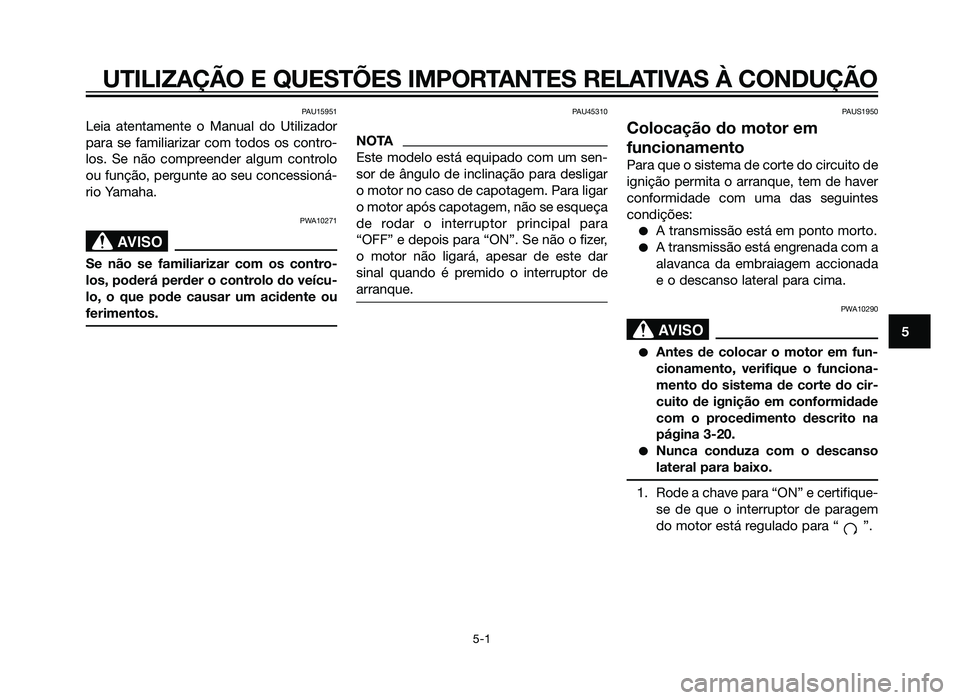 YAMAHA XT660Z 2012 Manual de utilização (in Portuguese) PAU15951
Leia atentamente o Manual do Utilizador
para se familiarizar com todos os contro-
los. Se não compreender algum controlo
ou função, pergunte ao seu concessioná-
rio Yamaha.
PWA10271
SBL00 YAMAHA XT660Z 2012 Manual de utilização (in Portuguese) PAU15951
Leia atentamente o Manual do Utilizador
para se familiarizar com todos os contro-
los. Se não compreender algum controlo
ou função, pergunte ao seu concessioná-
rio Yamaha.
PWA10271
SBL00