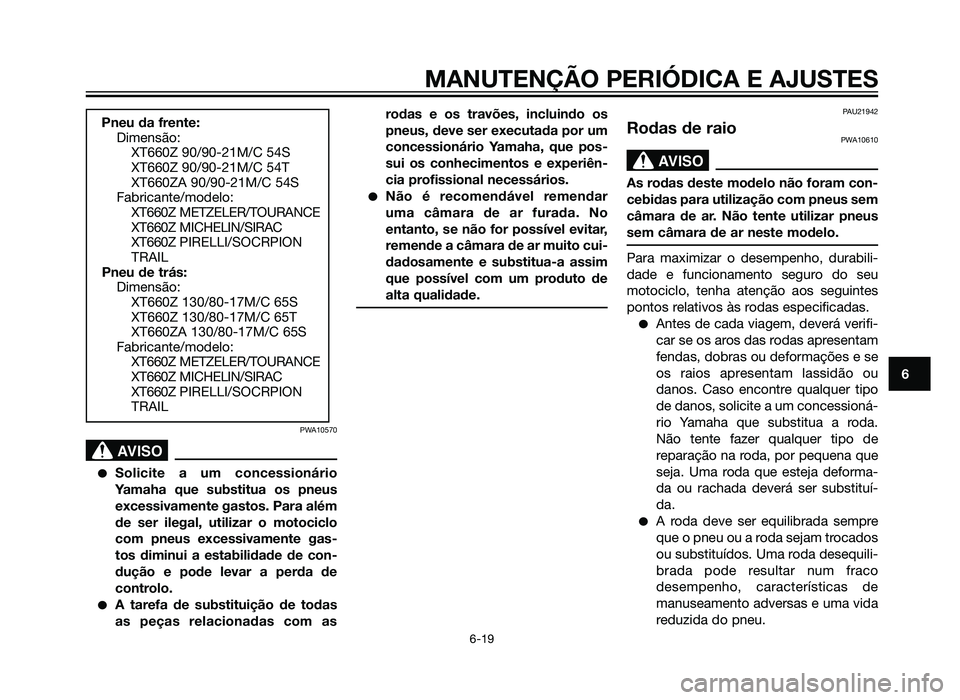 YAMAHA XT660Z 2013  Manual de utilização (in Portuguese) PWA10570
SBL00037.eps”)>
�Solicite a um concessionário
Yamaha que substitua os pneus
excessivamente gastos. Para além
de ser ilegal, utilizar o motociclo
com pneus excessivamente gas-
tos diminui 